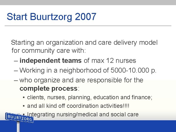 Start Buurtzorg 2007 Starting an organization and care delivery model for community care with: