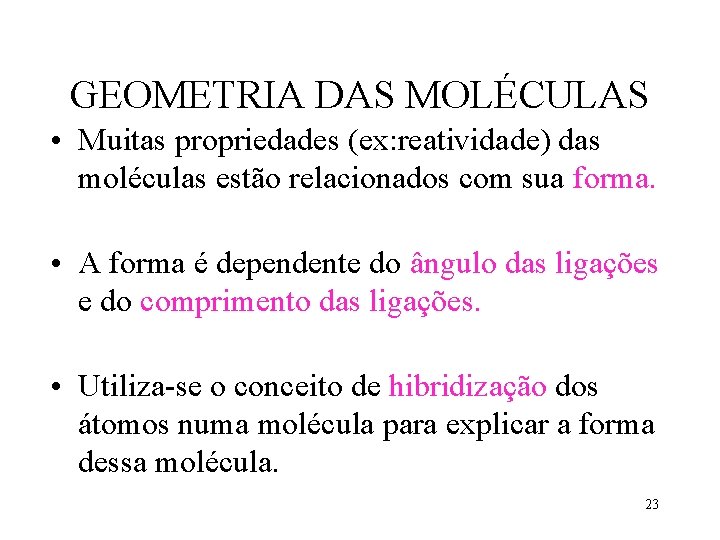 GEOMETRIA DAS MOLÉCULAS • Muitas propriedades (ex: reatividade) das moléculas estão relacionados com sua