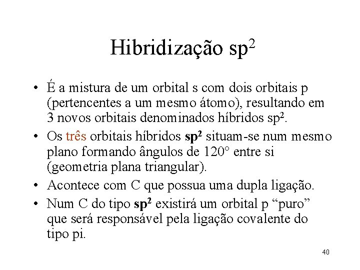 Hibridização 2 sp • É a mistura de um orbital s com dois orbitais
