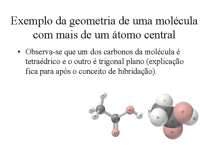 Exemplo da geometria de uma molécula com mais de um átomo central • Observa-se