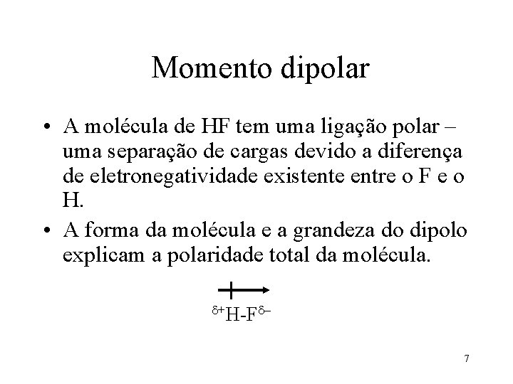 Momento dipolar • A molécula de HF tem uma ligação polar – uma separação