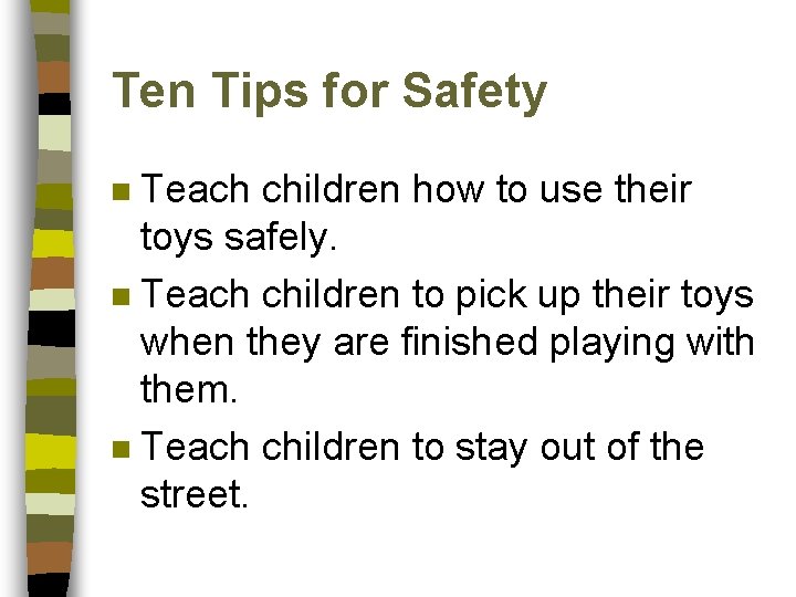 Ten Tips for Safety Teach children how to use their toys safely. n Teach