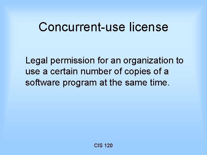 Concurrent-use license Legal permission for an organization to use a certain number of copies