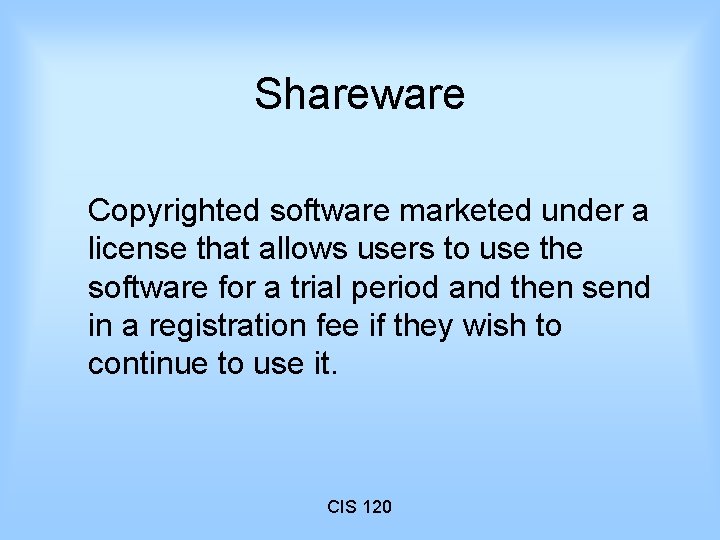 Shareware Copyrighted software marketed under a license that allows users to use the software