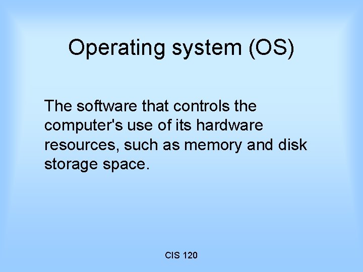 Operating system (OS) The software that controls the computer's use of its hardware resources,