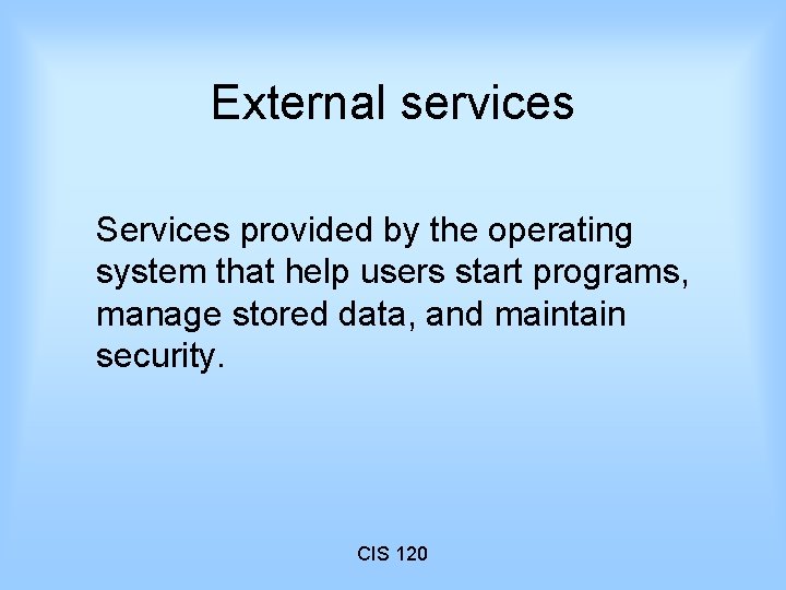 External services Services provided by the operating system that help users start programs, manage