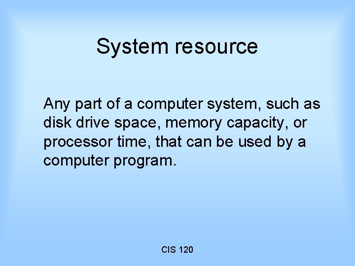 System resource Any part of a computer system, such as disk drive space, memory