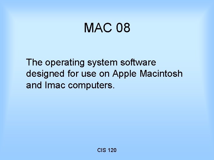 MAC 08 The operating system software designed for use on Apple Macintosh and Imac