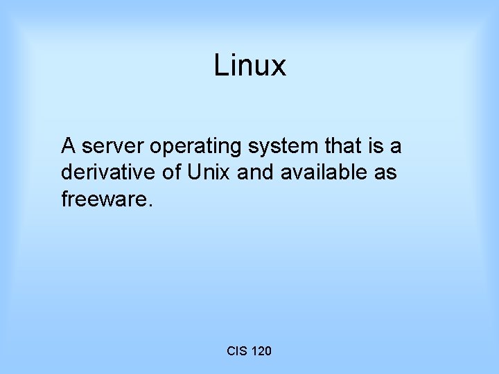 Linux A server operating system that is a derivative of Unix and available as