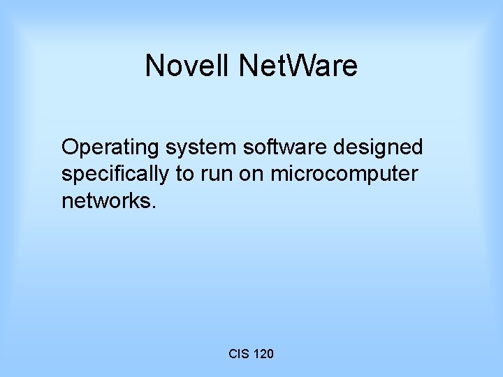 Novell Net. Ware Operating system software designed specifically to run on microcomputer networks. CIS