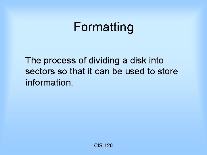 Formatting The process of dividing a disk into sectors so that it can be