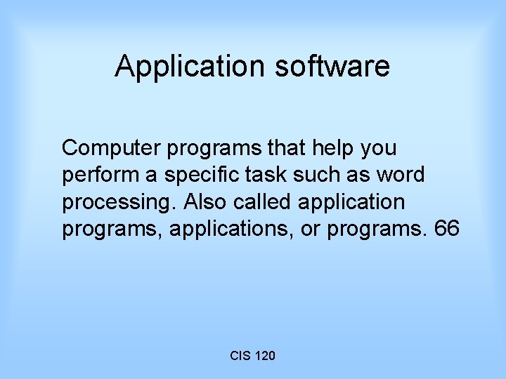 Application software Computer programs that help you perform a specific task such as word