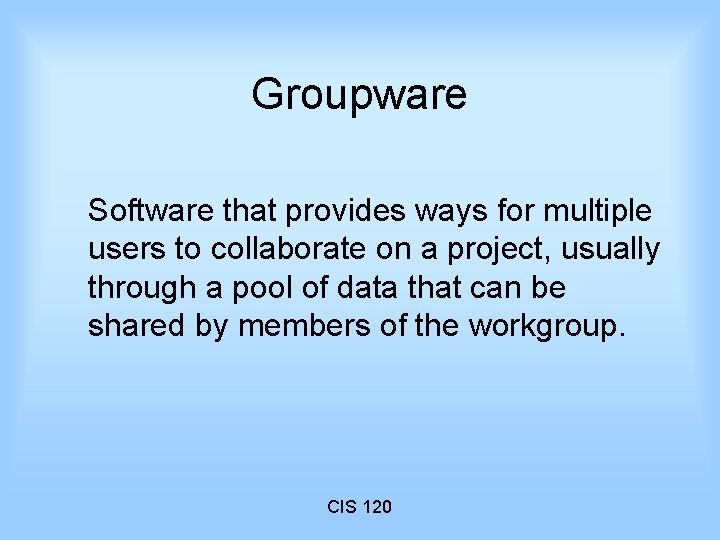 Groupware Software that provides ways for multiple users to collaborate on a project, usually