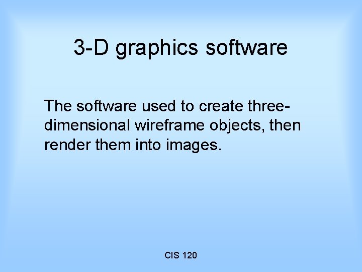 3 -D graphics software The software used to create threedimensional wireframe objects, then render