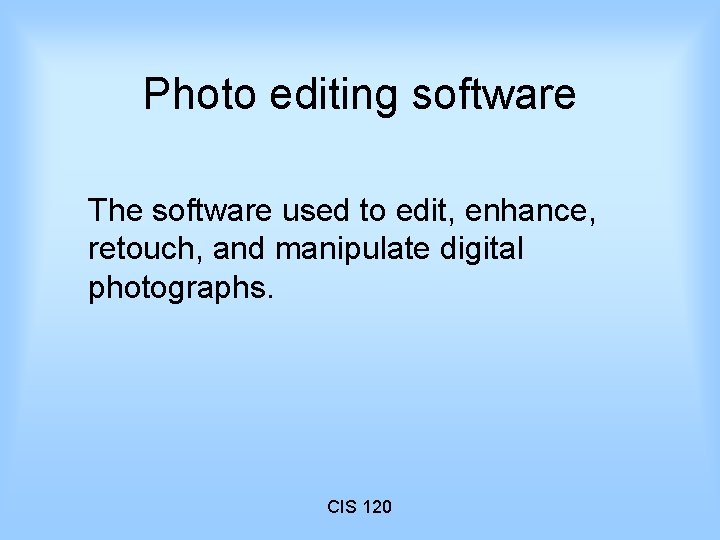 Photo editing software The software used to edit, enhance, retouch, and manipulate digital photographs.