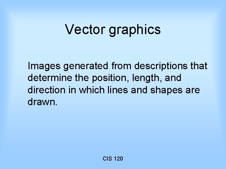 Vector graphics Images generated from descriptions that determine the position, length, and direction in