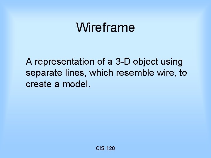 Wireframe A representation of a 3 -D object using separate lines, which resemble wire,