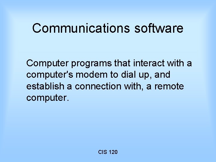 Communications software Computer programs that interact with a computer's modem to dial up, and