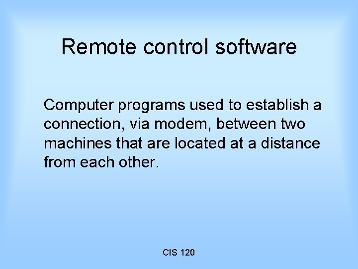 Remote control software Computer programs used to establish a connection, via modem, between two