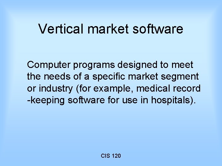 Vertical market software Computer programs designed to meet the needs of a specific market