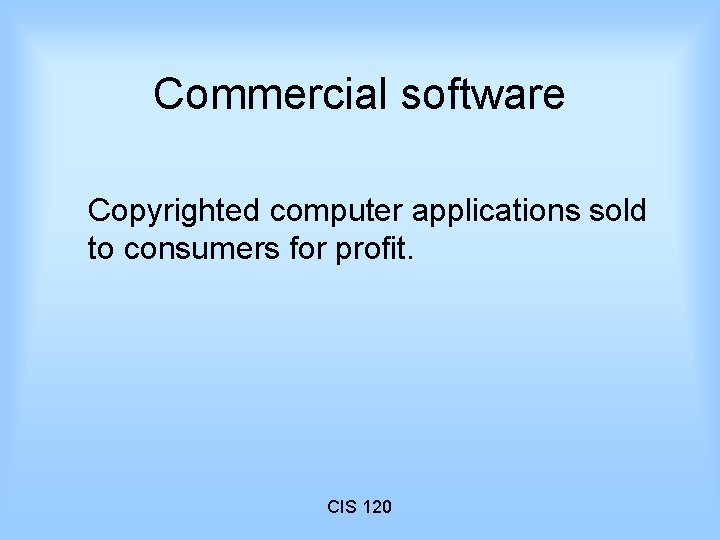 Commercial software Copyrighted computer applications sold to consumers for profit. CIS 120 
