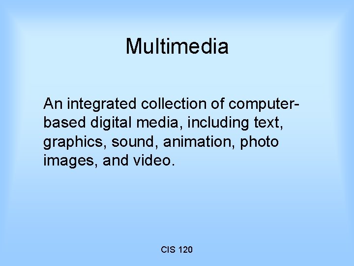 Multimedia An integrated collection of computerbased digital media, including text, graphics, sound, animation, photo