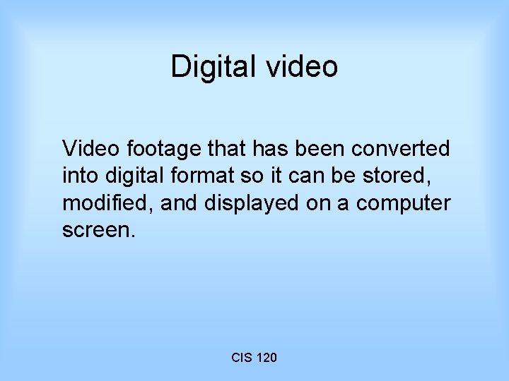 Digital video Video footage that has been converted into digital format so it can