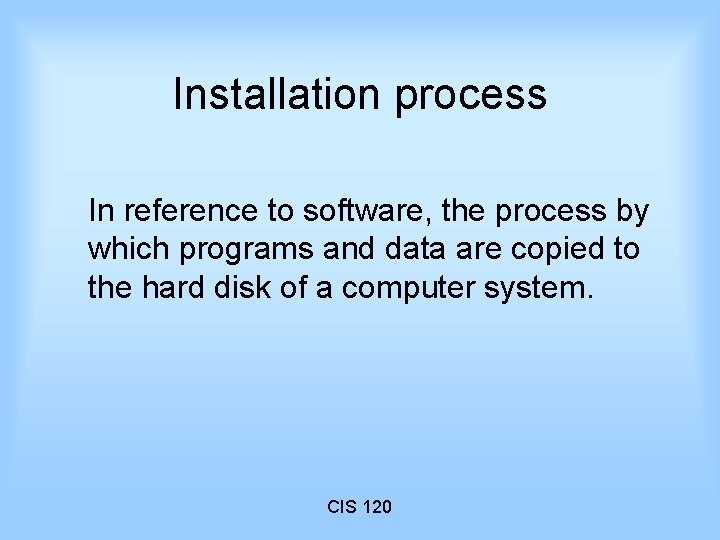 Installation process In reference to software, the process by which programs and data are