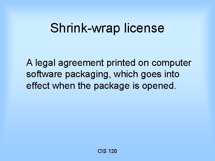 Shrink-wrap license A legal agreement printed on computer software packaging, which goes into effect