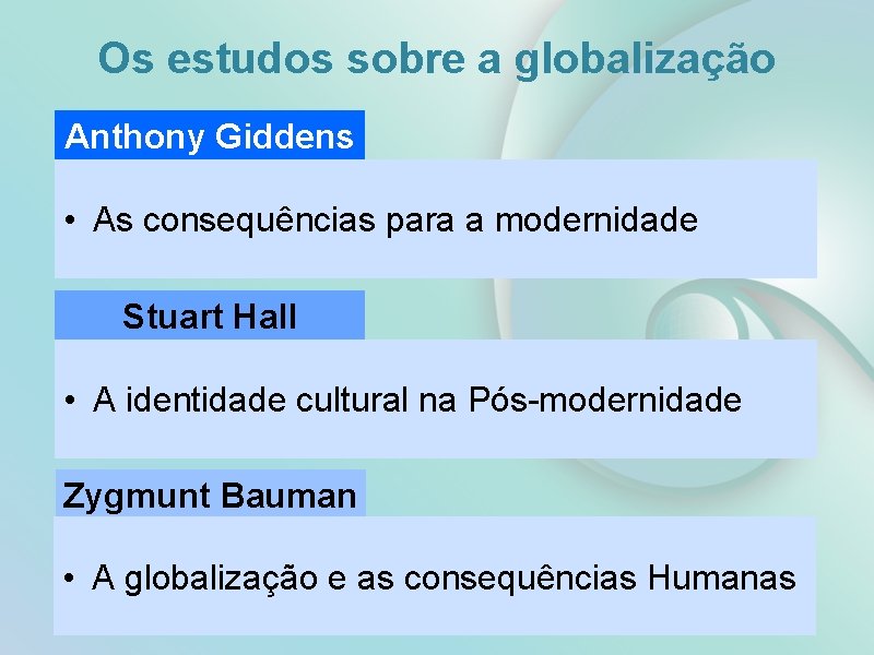 Os estudos sobre a globalização Anthony Giddens • As consequências para a modernidade Stuart