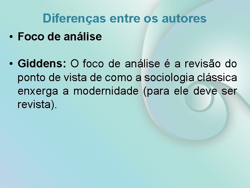 Diferenças entre os autores • Foco de análise • Giddens: O foco de análise