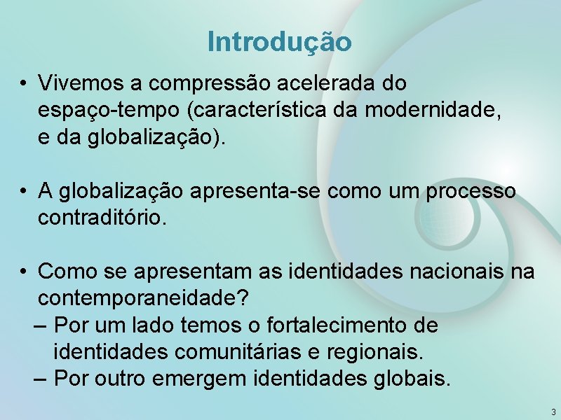 Introdução • Vivemos a compressão acelerada do espaço-tempo (característica da modernidade, e da globalização).