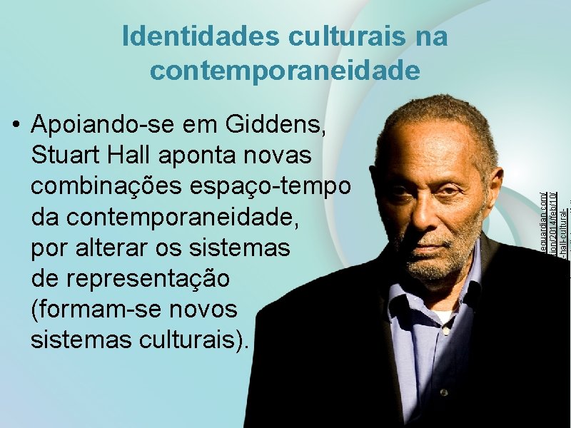  • Apoiando-se em Giddens, Stuart Hall aponta novas combinações espaço-tempo da contemporaneidade, por