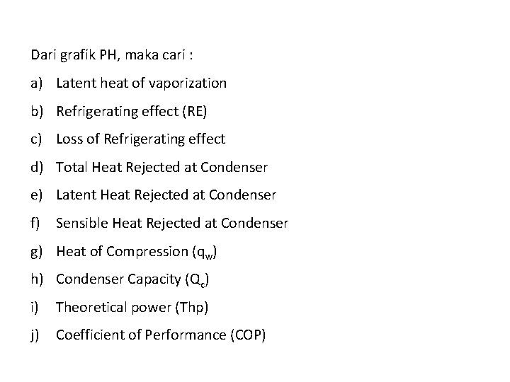 Dari grafik PH, maka cari : a) Latent heat of vaporization b) Refrigerating effect