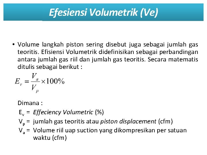 Efesiensi Volumetrik (Ve) • Volume langkah piston sering disebut juga sebagai jumlah gas teoritis.