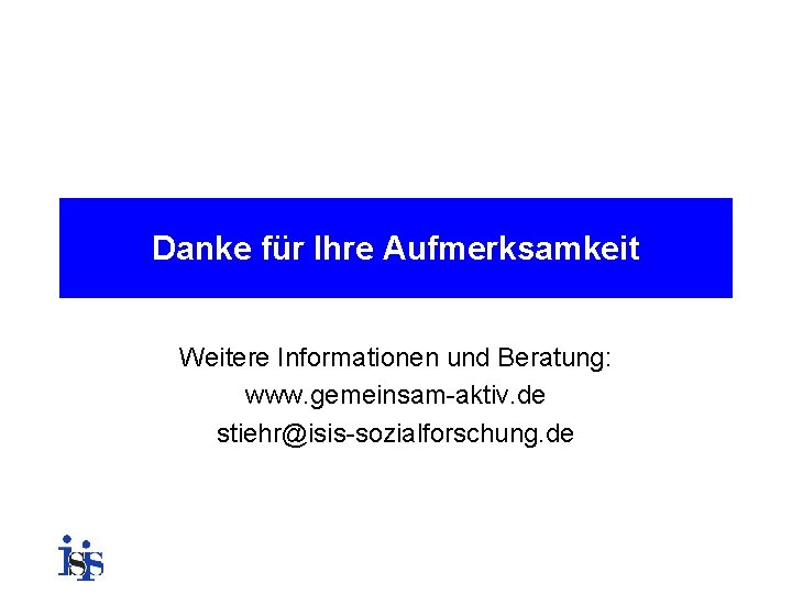 Danke für Ihre Aufmerksamkeit Weitere Informationen und Beratung: www. gemeinsam-aktiv. de stiehr@isis-sozialforschung. de 