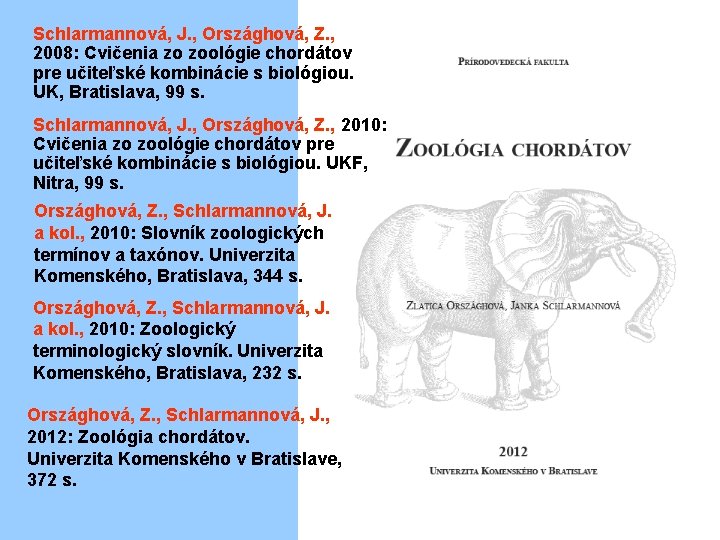 Schlarmannová, J. , Országhová, Z. , 2008: Cvičenia zo zoológie chordátov pre učiteľské kombinácie
