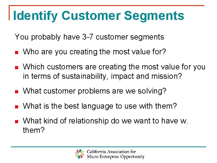 Identify Customer Segments You probably have 3 -7 customer segments n Who are you