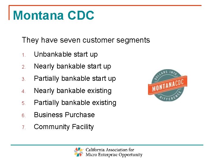 Montana CDC They have seven customer segments 1. Unbankable start up 2. Nearly bankable