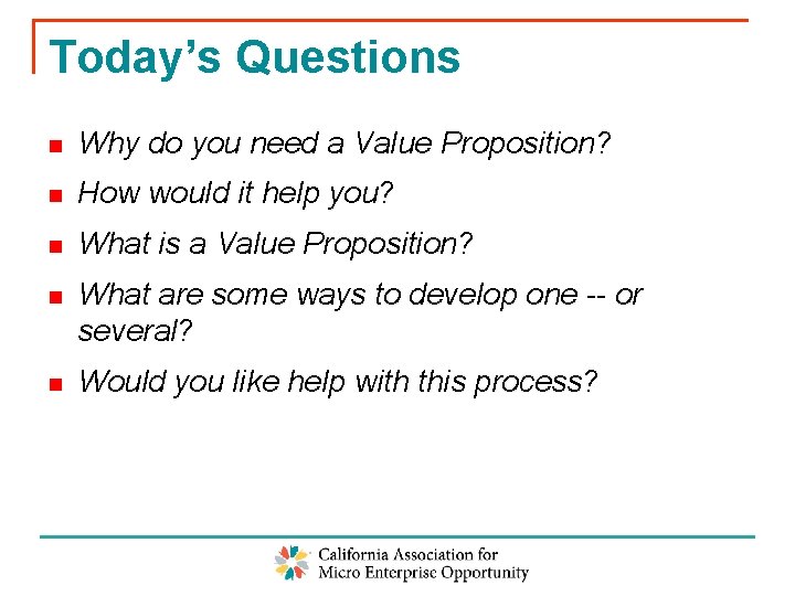 Today’s Questions n Why do you need a Value Proposition? n How would it