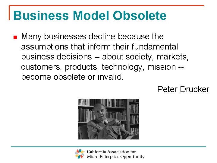 Business Model Obsolete n Many businesses decline because the assumptions that inform their fundamental