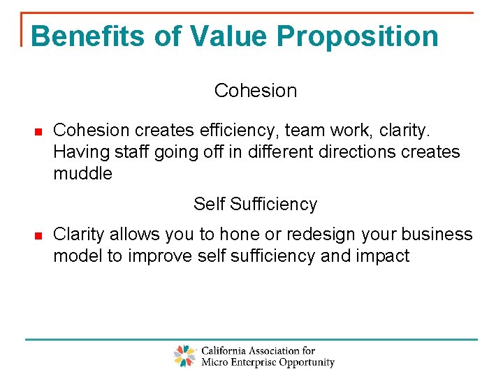 Benefits of Value Proposition Cohesion creates efficiency, team work, clarity. Having staff going off