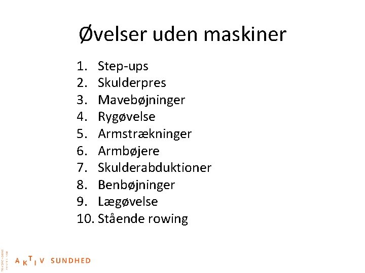 Øvelser uden maskiner 1. Step-ups 2. Skulderpres 3. Mavebøjninger 4. Rygøvelse 5. Armstrækninger 6.