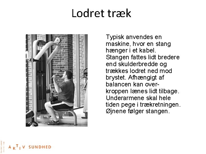 Lodret træk Typisk anvendes en maskine, hvor en stang hænger i et kabel. Stangen