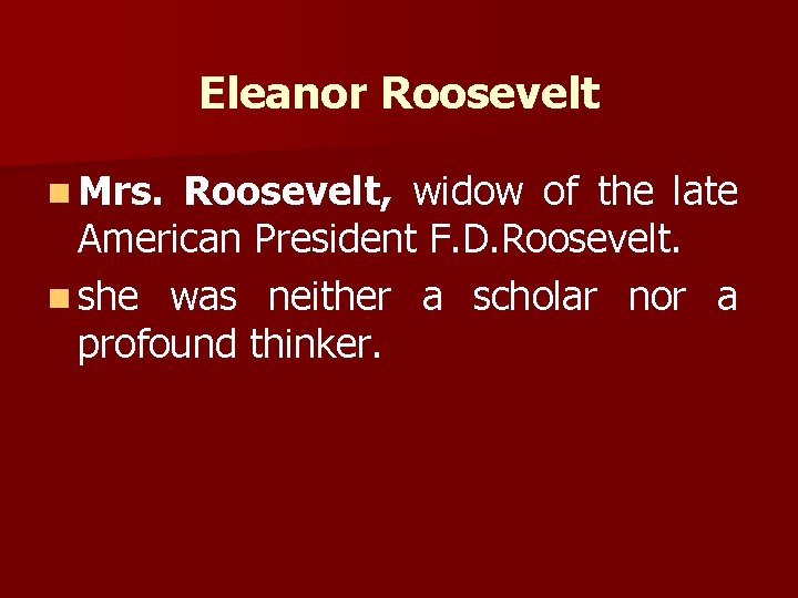 Eleanor Roosevelt n Mrs. Roosevelt, widow of the late American President F. D. Roosevelt.