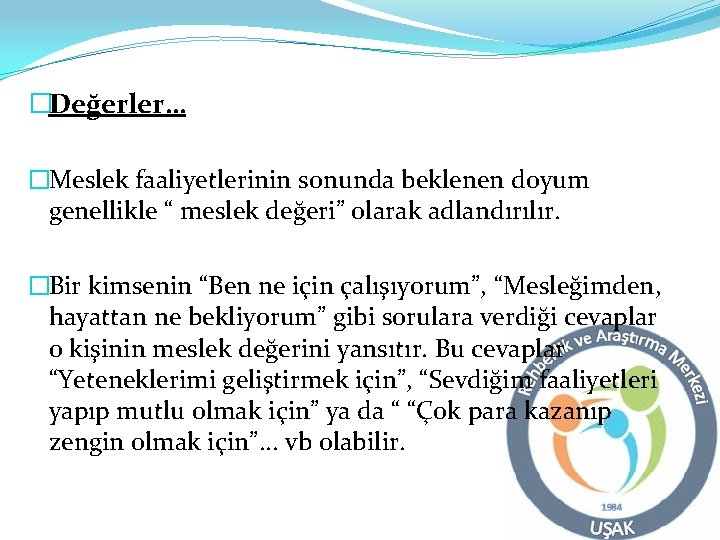 �Değerler… �Meslek faaliyetlerinin sonunda beklenen doyum genellikle “ meslek değeri” olarak adlandırılır. �Bir kimsenin