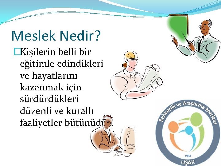 Meslek Nedir? �Kişilerin belli bir eğitimle edindikleri ve hayatlarını kazanmak için sürdürdükleri düzenli ve