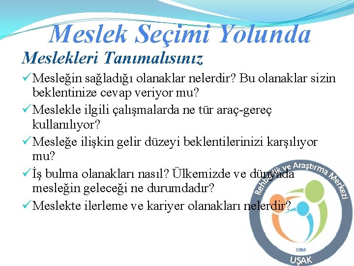 Meslek Seçimi Yolunda Meslekleri Tanımalısınız ü Mesleğin sağladığı olanaklar nelerdir? Bu olanaklar sizin beklentinize