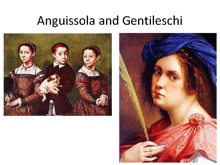 Anguissola and Gentileschi 