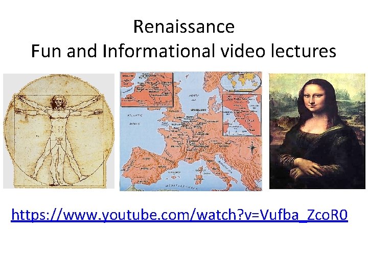 Renaissance Fun and Informational video lectures https: //www. youtube. com/watch? v=Vufba_Zco. R 0 